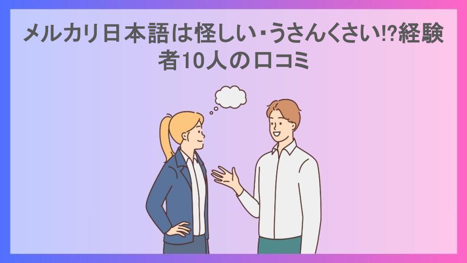 メルカリ日本語は怪しい・うさんくさい!?経験者10人の口コミ